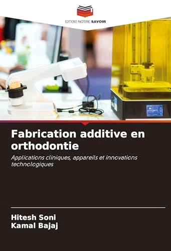 Fabrication additive en orthodontie: Applications cliniques, appareils et innovations technologiques