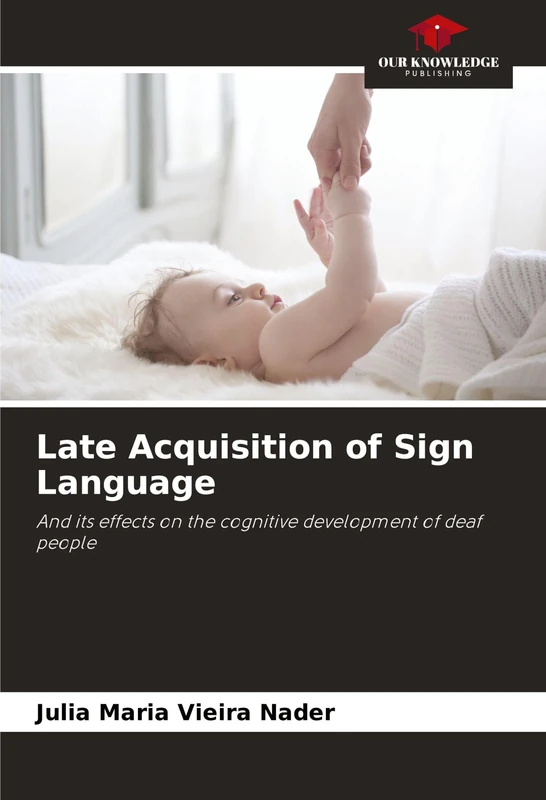 Late Acquisition of Sign Language: And its effects on the cognitive development of deaf people