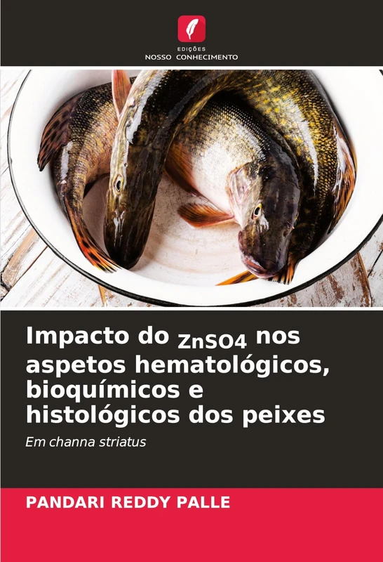 Impacto do ZnSO4 nos aspetos hematológicos, bioquímicos e histológicos dos peixes: Em channa striatus