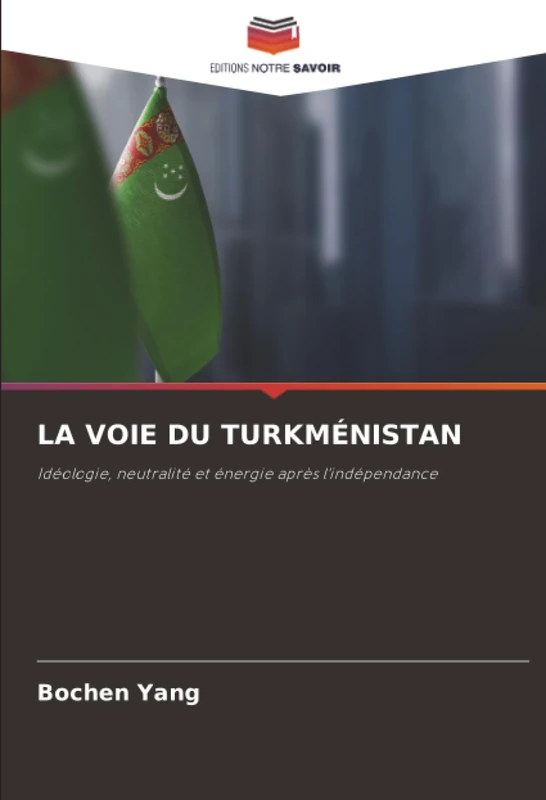 LA VOIE DU TURKMÉNISTAN: Idéologie, neutralité et énergie après l'indépendance