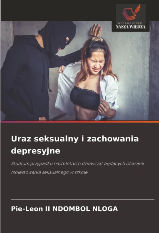 Uraz seksualny i zachowania depresyjne: Studium przypadku nastoletnich dziewcząt będących ofiarami molestowania seksualnego w szkole: Studium ... ofiarami molestowania seksualnego w szkole