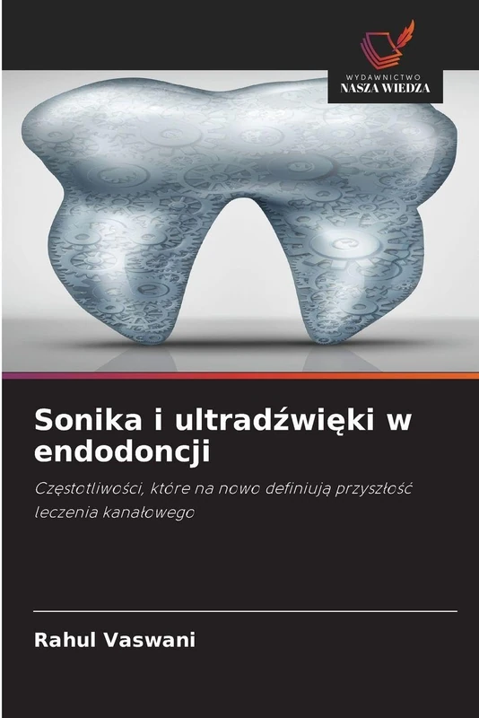 Sonika i ultradźwięki w endodoncji: Cz¿stotliwo¿ci, które na nowo definiuj¿ przysz¿o¿¿ leczenia kana¿owego