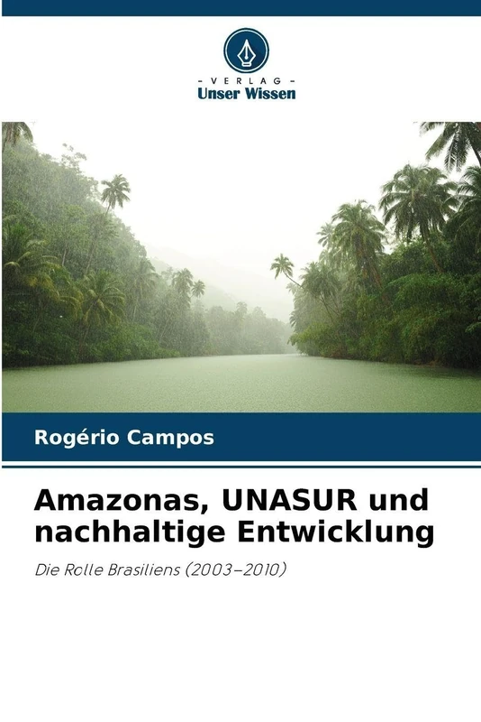 Amazonas, UNASUR und nachhaltige Entwicklung: Die Rolle Brasiliens (2003-2010)