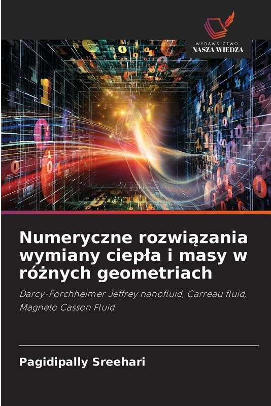 Numeryczne rozwiązania wymiany ciepla i masy w różnych geometriach: Darcy-Forchheimer Jeffrey nanofluid, Carreau fluid, Magneto Casson Fluid