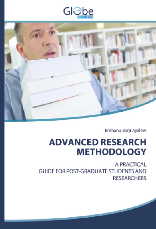 ADVANCED RESEARCH METHODOLOGY: A PRACTICALGUIDE FOR POST-GRADUATE STUDENTS ANDRESEARCHERS - Image 1