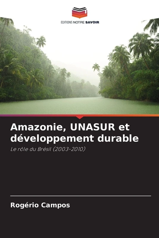 Amazonie, UNASUR et développement durable: Le rôle du Brésil (2003-2010)
