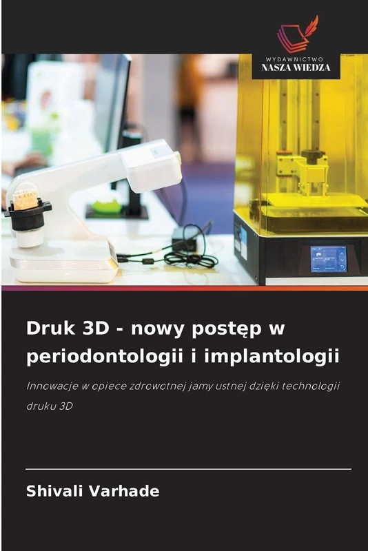 Druk 3D - nowy postęp w periodontologii i implantologii: Innowacje w opiece zdrowotnej jamy ustnej dzi¿ki technologii druku 3D