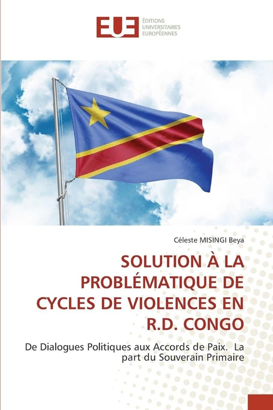 SOLUTION À LA PROBLÉMATIQUE DE CYCLES DE VIOLENCES EN R.D. CONGO: De Dialogues Politiques aux Accords de Paix. La part du Souverain Primaire