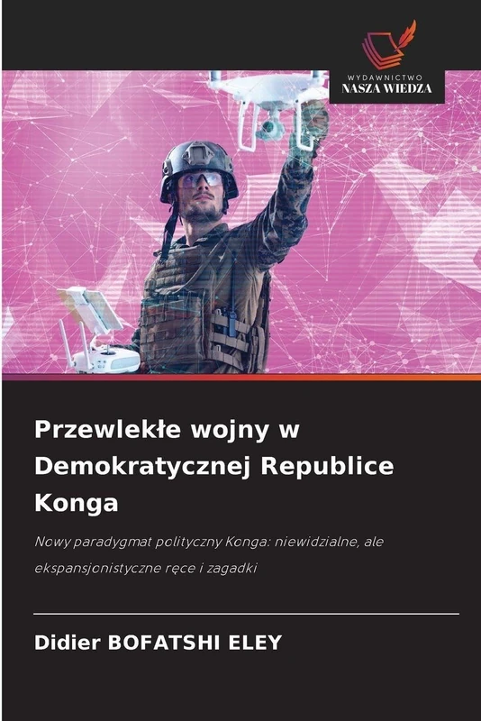 Przewlekle wojny w Demokratycznej Republice Konga: Nowy paradygmat polityczny Konga: niewidzialne, ale ekspansjonistyczne r¿ce i zagadki
