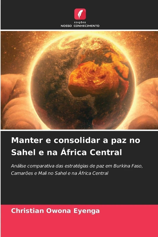 Manter e consolidar a paz no Sahel e na África Central: Análise comparativa das estratégias de paz em Burkina Faso, Camarões e Mali no Sahel e na África Central