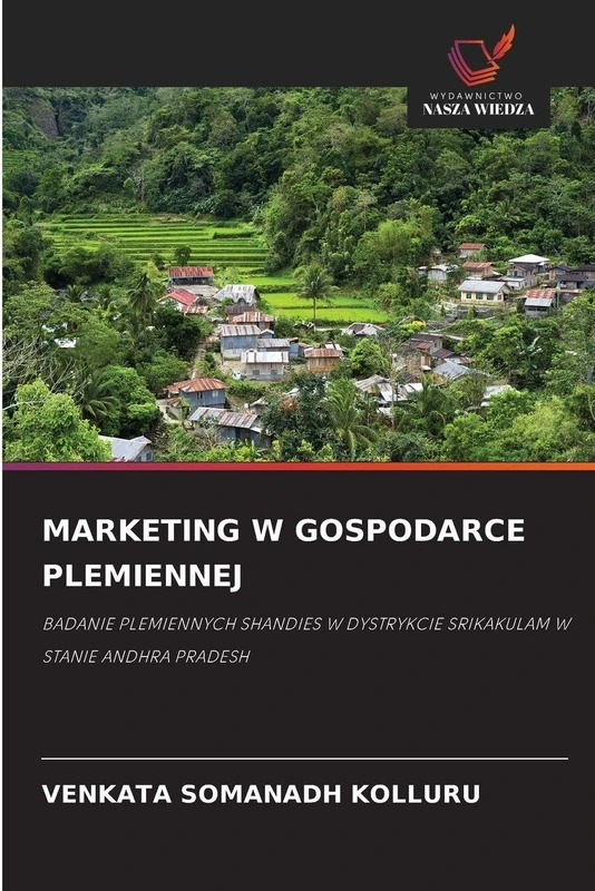 Marketing W Gospodarce Plemiennej: BADANIE PLEMIENNYCH SHANDIES W DYSTRYKCIE SRIKAKULAM W STANIE ANDHRA PRADESH
