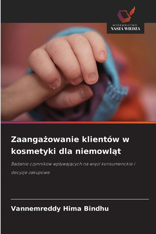Zaangażowanie klientów w kosmetyki dla niemowląt: Badanie czynników wp¿ywaj¿cych na wi¿zi konsumenckie i decyzje zakupowe