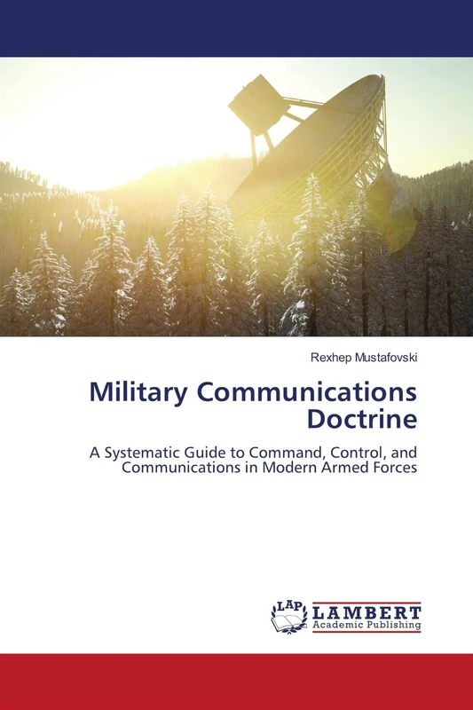 Military Communications Doctrine: A Systematic Guide to Command, Control, and Communications in Modern Armed Forces