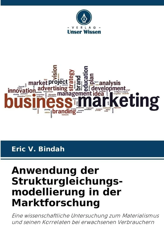 Anwendung der Strukturgleichungs-modellierung in der Marktforschung: Eine wissenschaftliche Untersuchung zum Materialismus und seinen Korrelaten bei erwachsenen Verbrauchern