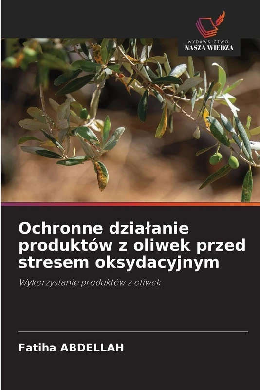 Ochronne dzialanie produktów z oliwek przed stresem oksydacyjnym: Wykorzystanie produktów z oliwek