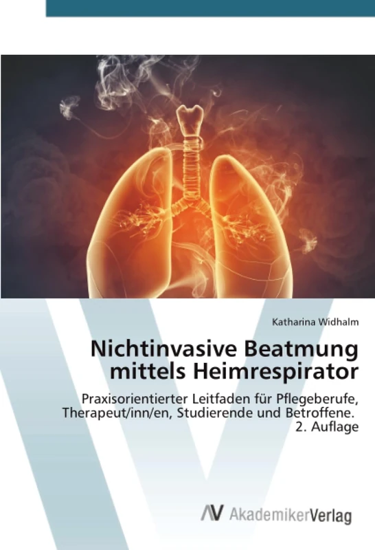 Nichtinvasive Beatmung mittels Heimrespirator: Praxisorientierter Leitfaden für Pflegeberufe, Therapeut/inn/en, Studierende und Betroffene. 2. Auflage