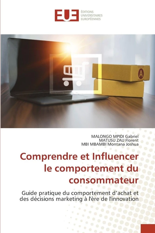 Comprendre et Influencer le comportement du consommateur: Guide pratique du comportement d’achat et des décisions marketing à l'ère de l'innovation