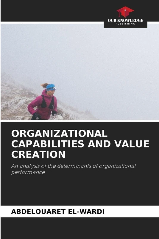 Organizational Capabilities and Value Creation: An analysis of the determinants of organizational performance