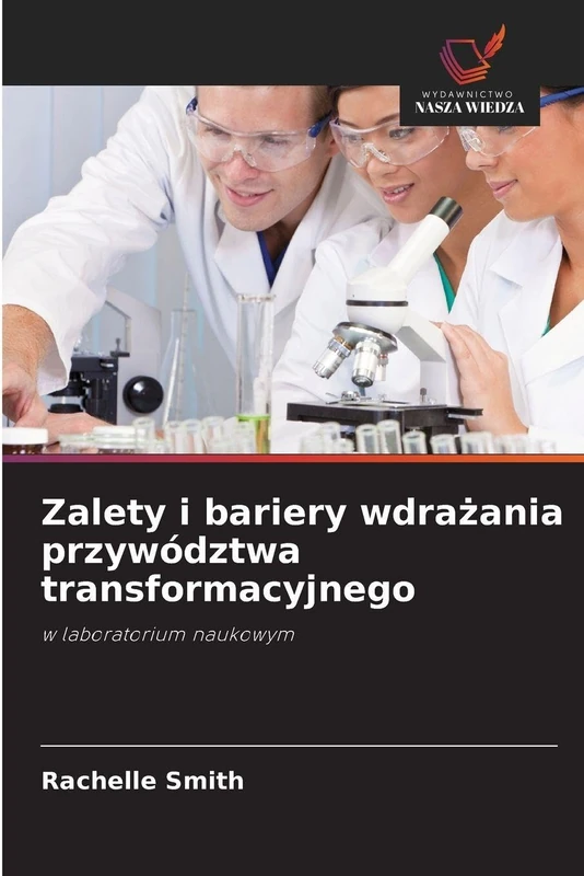 Zalety i bariery wdrażania przywództwa transformacyjnego: w laboratorium naukowym