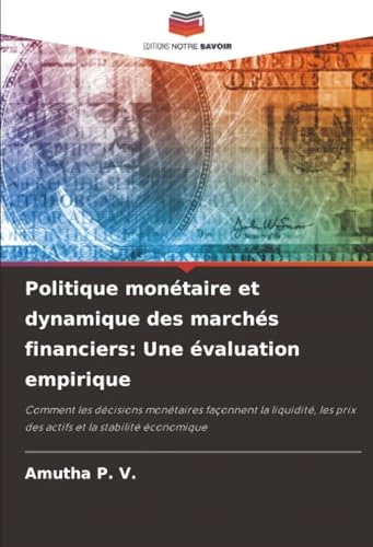 Politique monétaire et dynamique des marchés financiers: Une évaluation empirique: Comment les décisions monétaires façonnent la liquidité, les prix des actifs et la stabilité économique