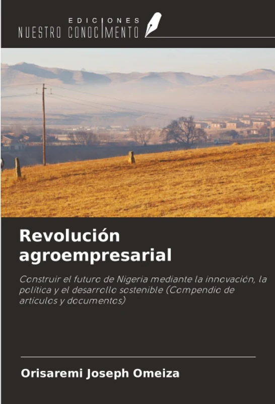Revolución agroempresarial: Construir el futuro de Nigeria mediante la innovación, la política y el desarrollo sostenible (Compendio de artículos y documentos)