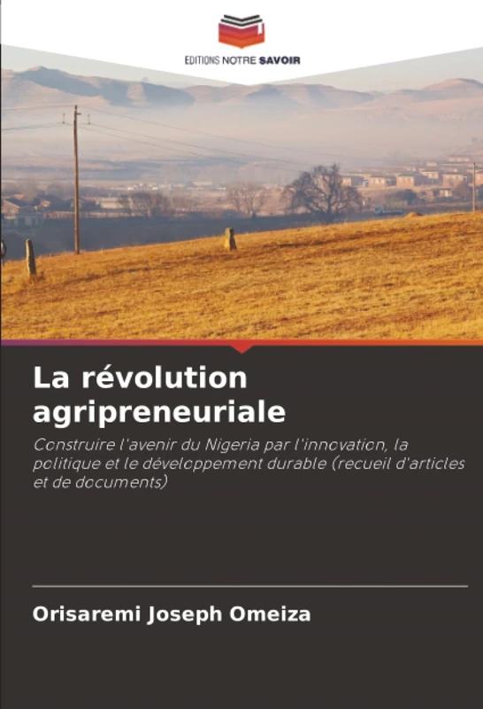 La révolution agripreneuriale: Construire l'avenir du Nigeria par l'innovation, la politique et le développement durable (recueil d'articles et de documents)