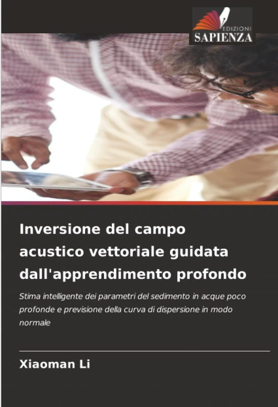 Inversione del campo acustico vettoriale guidata dall'apprendimento profondo: Stima intelligente dei parametri del sedimento in acque poco profonde e ... della curva di dispersione in modo normale