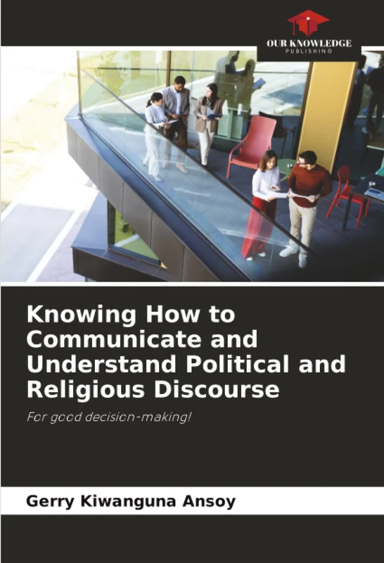 Knowing How to Communicate and Understand Political and Religious Discourse: For good decision-making!