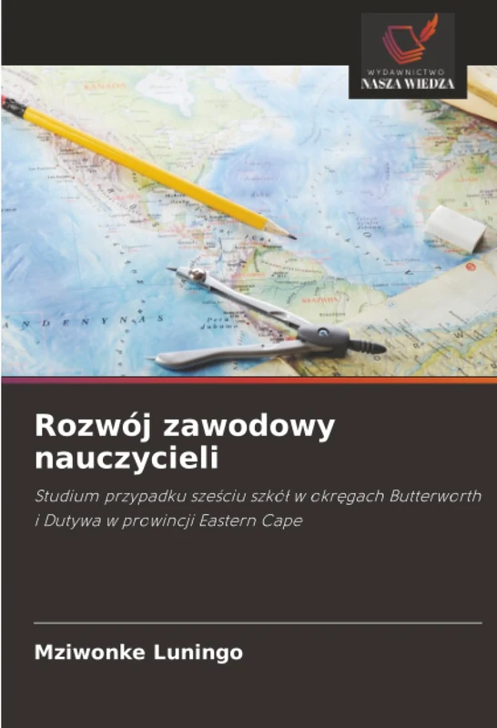 Rozwój zawodowy nauczycieli: Studium przypadku sześciu szkół w okręgach Butterworth i Dutywa w prowincji Eastern Cape