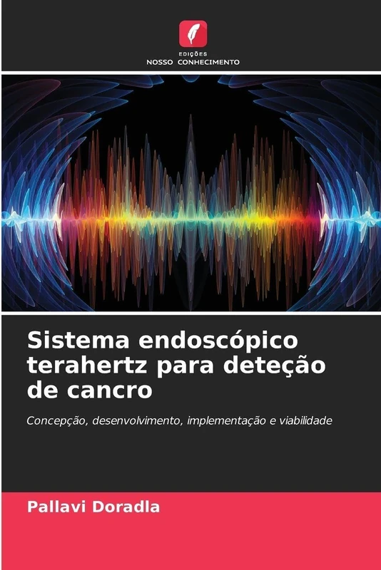 Sistema endoscópico terahertz para deteção de cancro: Concepção, desenvolvimento, implementação e viabilidade