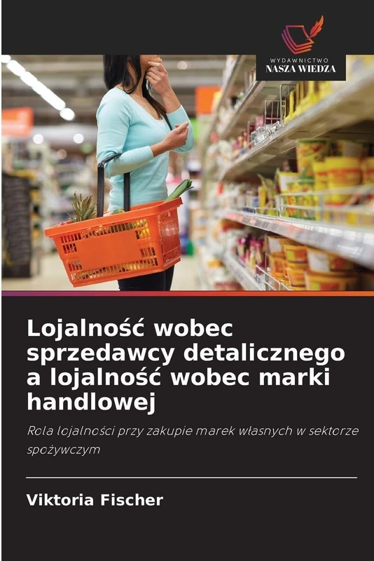 Lojalnośc wobec sprzedawcy detalicznego a lojalnośc wobec marki handlowej: Rola lojalno¿ci przy zakupie marek w¿asnych w sektorze spo¿ywczym