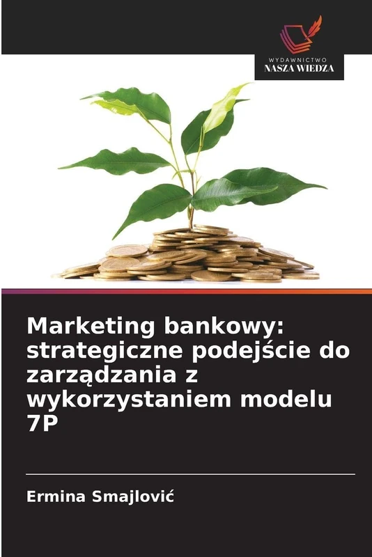 Marketing bankowy: strategiczne podejście do zarządzania z wykorzystaniem modelu 7P