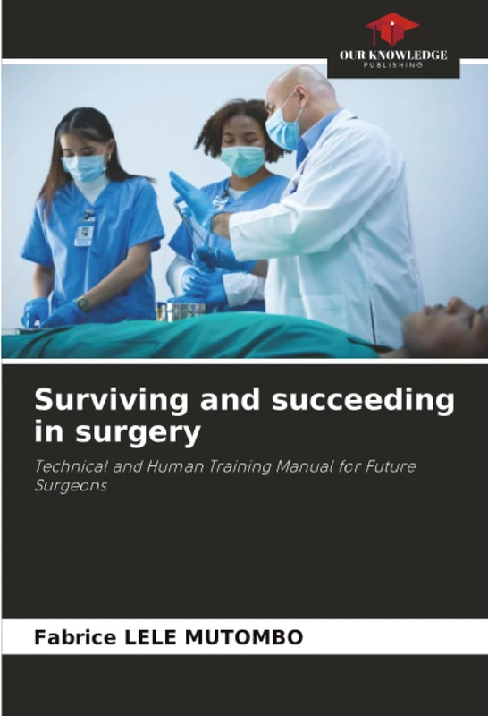 Surviving and succeeding in surgery: Technical and Human Training Manual for Future Surgeons