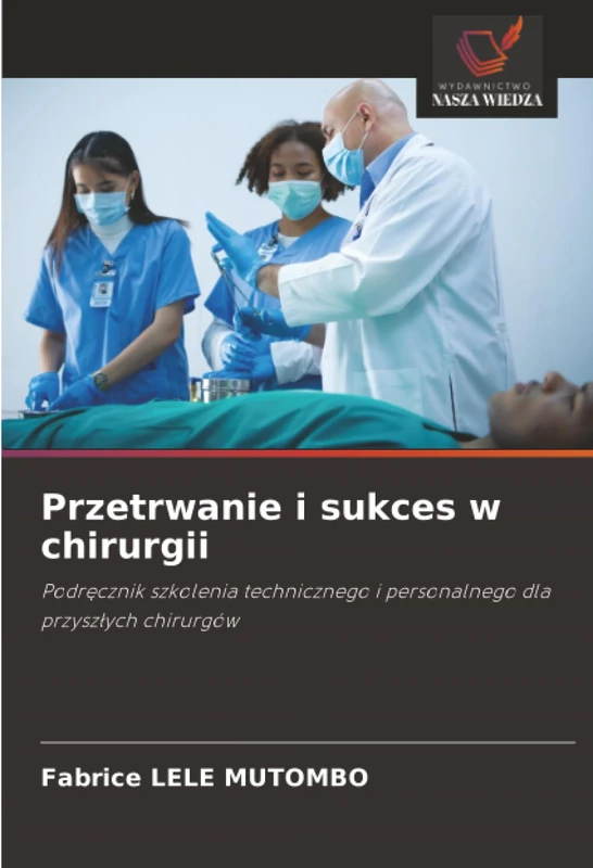 Przetrwanie i sukces w chirurgii: Podręcznik szkolenia technicznego i personalnego dla przyszłych chirurgów - Image 1