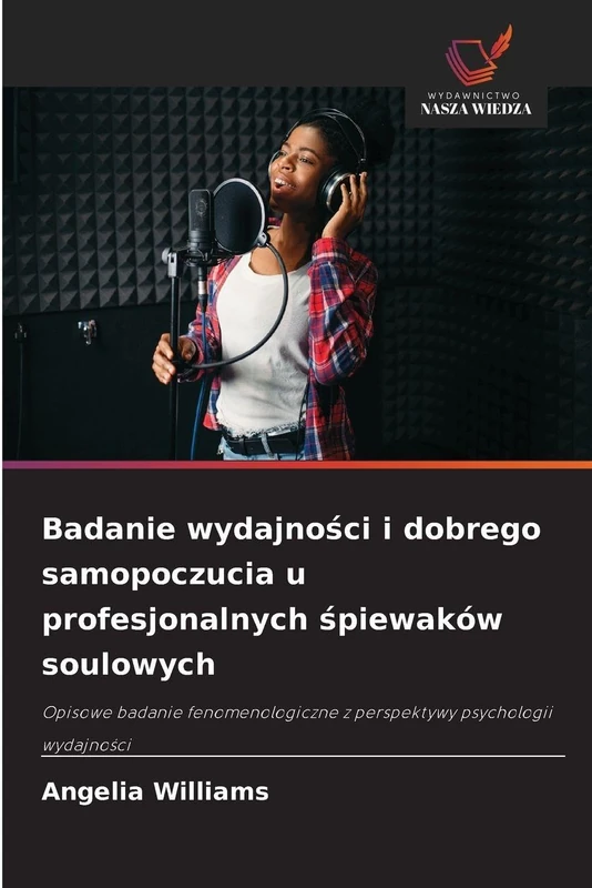 Badanie wydajności i dobrego samopoczucia u profesjonalnych śpiewaków soulowych: Opisowe badanie fenomenologiczne z perspektywy psychologii wydajno¿ci