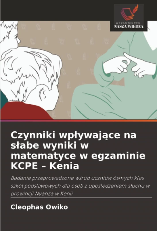 Czynniki wpływające na słabe wyniki w matematyce w egzaminie KCPE – Kenia: Badanie przeprowadzone w¿ród uczniów ósmych klas szkó¿ podstawowych dla ... s¿uchu w prowincji Nyanza w Kenii