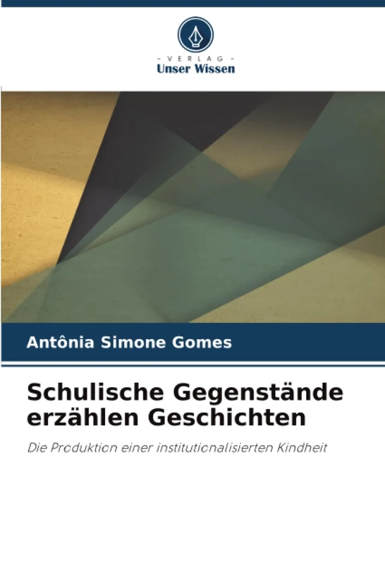 Schulische Gegenstände erzählen Geschichten: Die Produktion einer institutionalisierten Kindheit