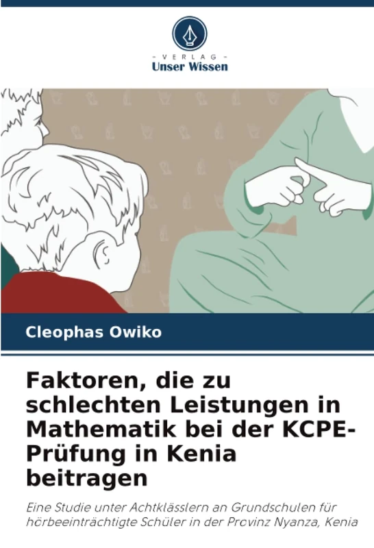 Faktoren, die zu schlechten Leistungen in Mathematik bei der KCPE-Prüfung in Kenia beitragen: Eine Studie unter Achtklässlern an Grundschulen für ... Schüler in der Provinz Nyanza, Kenia