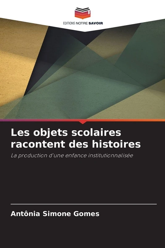 Les objets scolaires racontent des histoires: La production d'une enfance institutionnalisée
