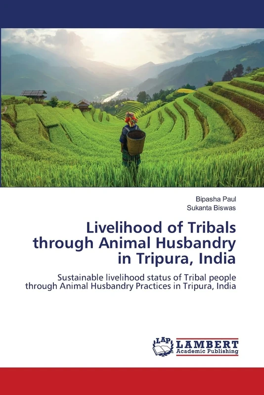 Livelihood of Tribals through Animal Husbandry in Tripura, India: Sustainable livelihood status of Tribal people through Animal Husbandry Practices in Tripura, India