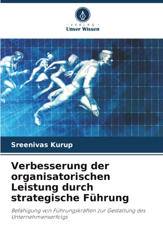 Verbesserung der organisatorischen Leistung durch strategische Führung: Befähigung von Führungskräften zur Gestaltung des Unternehmenserfolgs