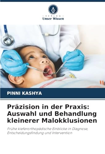 Präzision in der Praxis: Auswahl und Behandlung kleinerer Malokklusionen: Frühe kieferorthopädische Einblicke in Diagnose, Entscheidungsfindung und Intervention