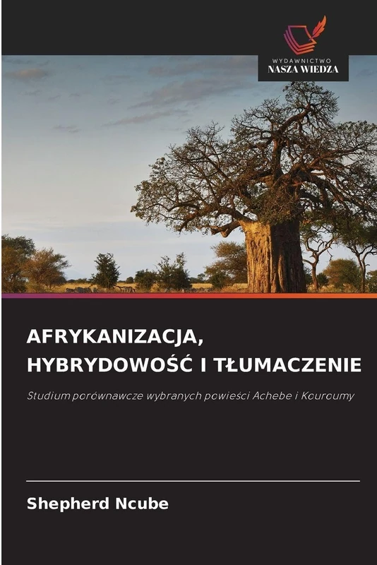 AFRYKANIZACJA, HYBRYDOWOŚĆ I TŁUMACZENIE: Studium porównawcze wybranych powieści Achebe i Kouroumy