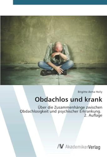 Obdachlos und krank: Über die Zusammenhänge zwischen Obdachlosigkeit und psychischer Erkrankung. 2. Auflage