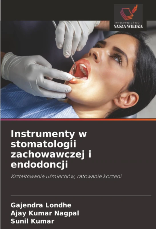 Instrumenty w stomatologii zachowawczej i endodoncji: Kształtowanie uśmiechów, ratowanie korzeni: Kszta¿towanie u¿miechów, ratowanie korzeni