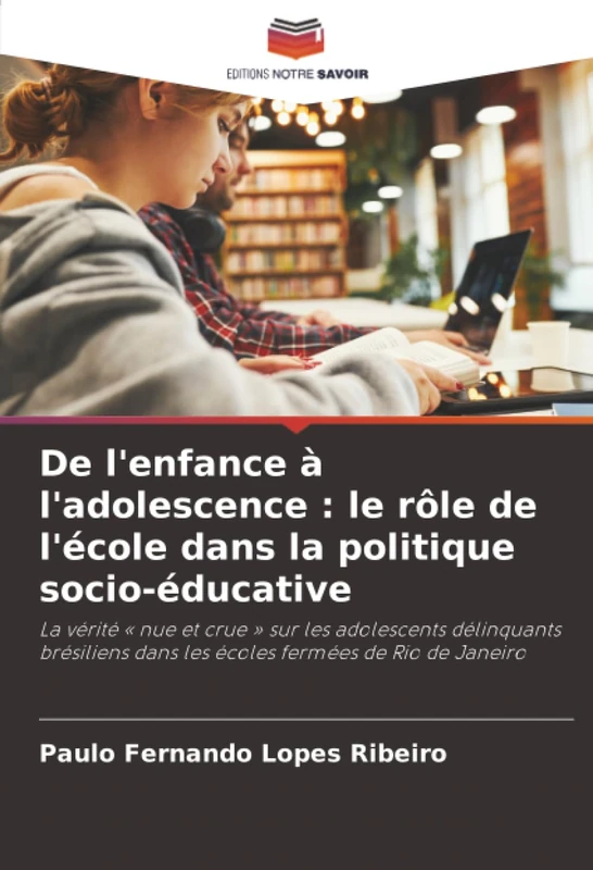 De l'enfance à l'adolescence : le rôle de l'école dans la politique socio-éducative: La vérité « nue et crue » sur les adolescents délinquants brésiliens dans les écoles fermées de Rio de Janeiro