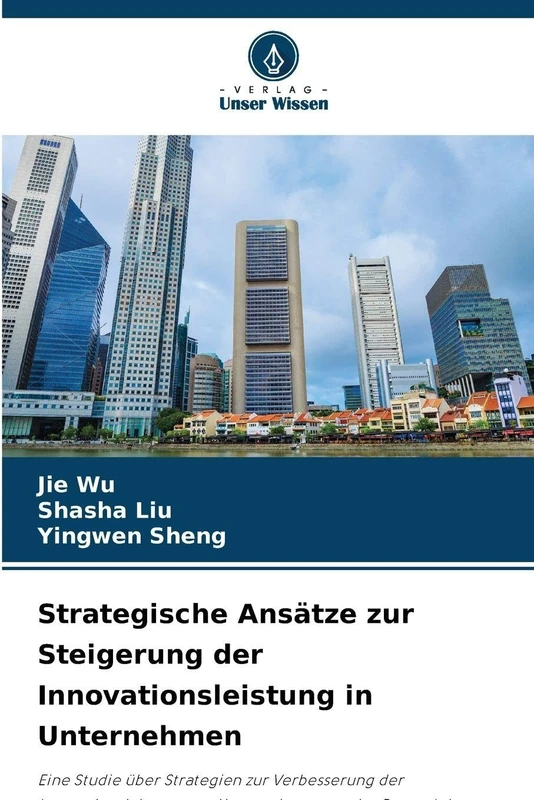 Strategische Ansätze zur Steigerung der Innovationsleistung in Unternehmen: Eine Studie über Strategien zur Verbesserung der Innovationsleistung von ... der Perspektive von Wissen und Fähigkeiten