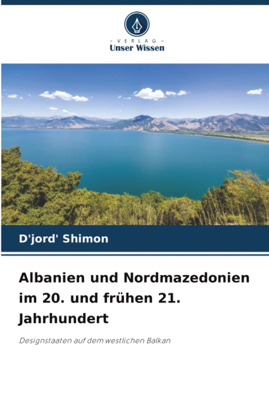 Albanien und Nordmazedonien im 20. und frühen 21. Jahrhundert: Designstaaten auf dem westlichen Balkan