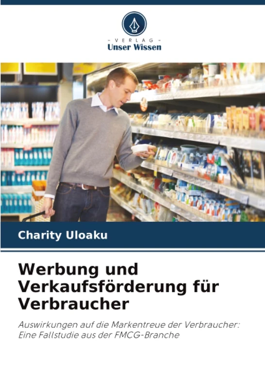 Werbung und Verkaufsförderung für Verbraucher: Auswirkungen auf die Markentreue der Verbraucher: Eine Fallstudie aus der FMCG-Branche