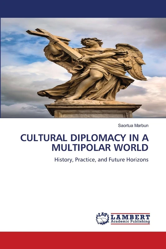 CULTURAL DIPLOMACY IN A MULTIPOLAR WORLD: History, Practice, and Future Horizons